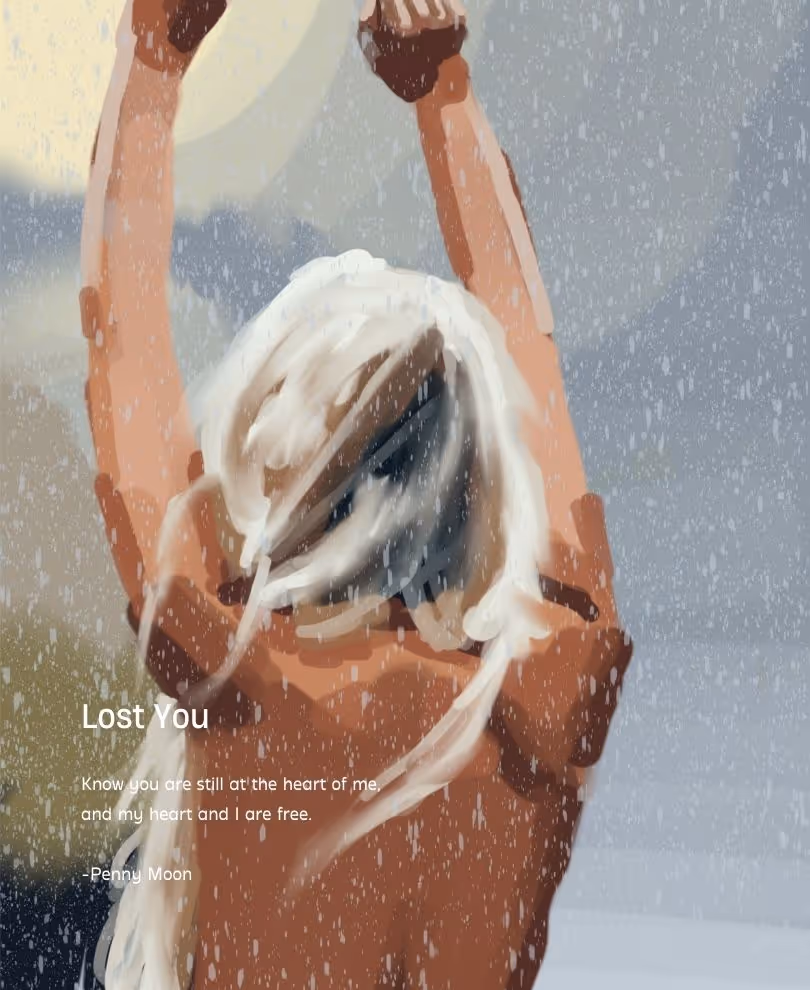 Digital art of a blonde woman, with her back to us. Her hands are up in the air, it seems to be raining or snowing. Text reads: Title, Lost You, Know you are still at the heart of me,  and my heart and I are free.  -Penny Moon