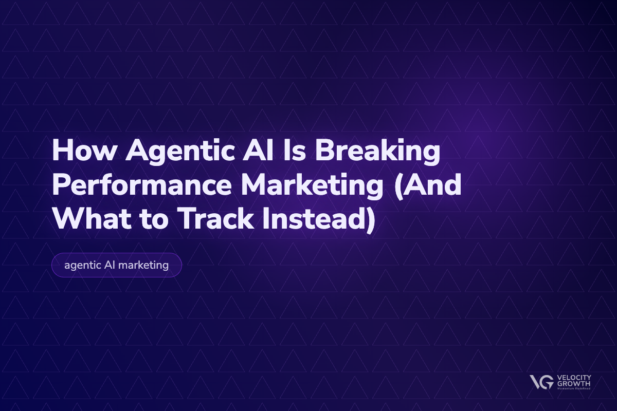 How Agentic AI Is Breaking Performance Marketing (And What to Track Instead) — Velocity Growth