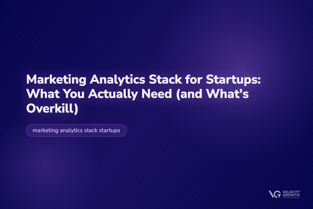 Marketing Analytics Stack for Startups: What You Actually Need (and What's Overkill) — Velocity Growth