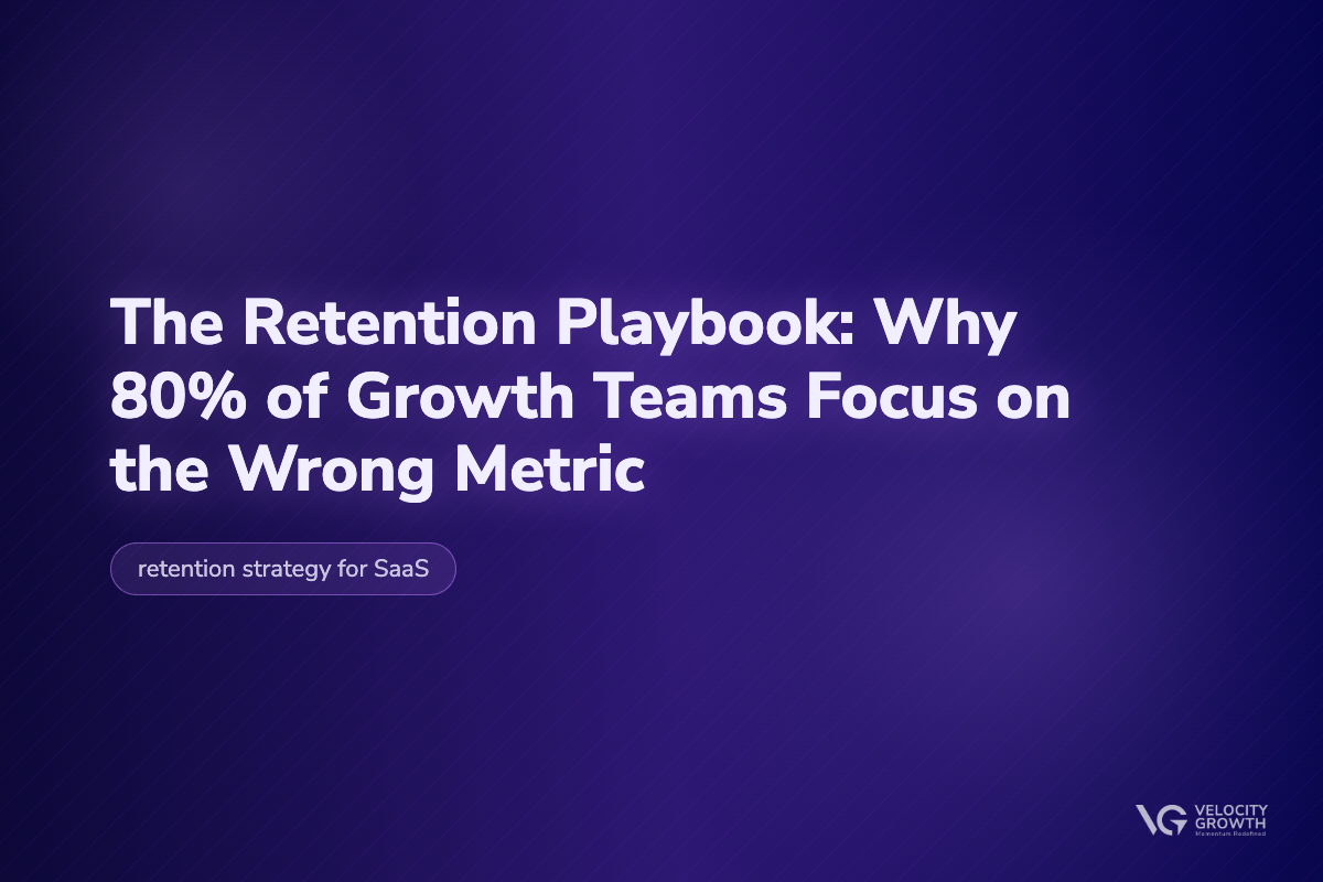 The Retention Playbook: Why 80% of Growth Teams Focus on the Wrong Metric — Velocity Growth