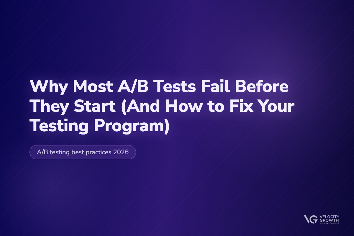 Why Most A/B Tests Fail Before They Start (And How to Fix Your Testing Program) — Velocity Growth