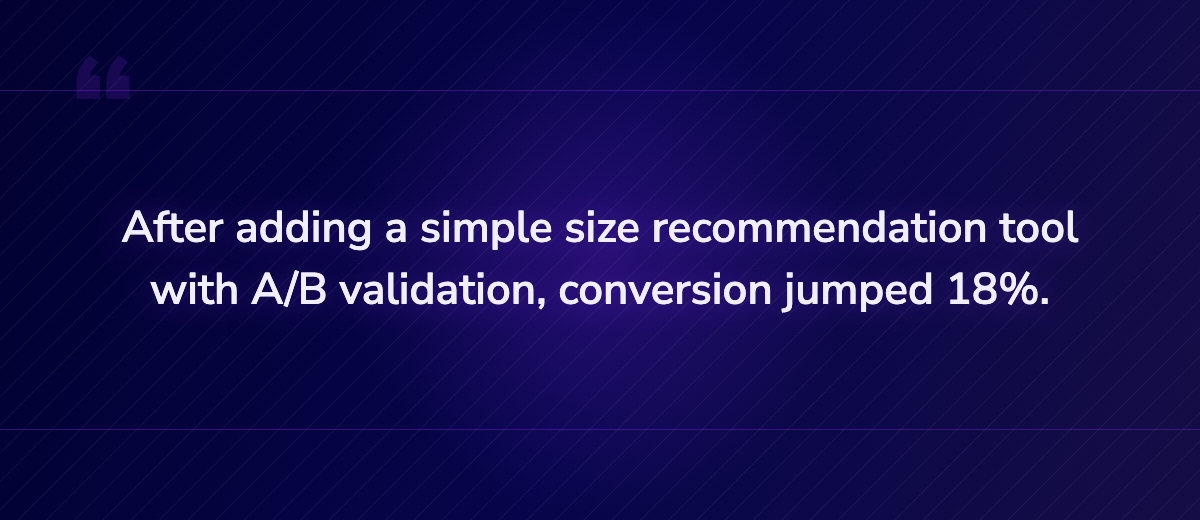Key insight: After adding a simple size recommendation tool with A/B validation, conversion j