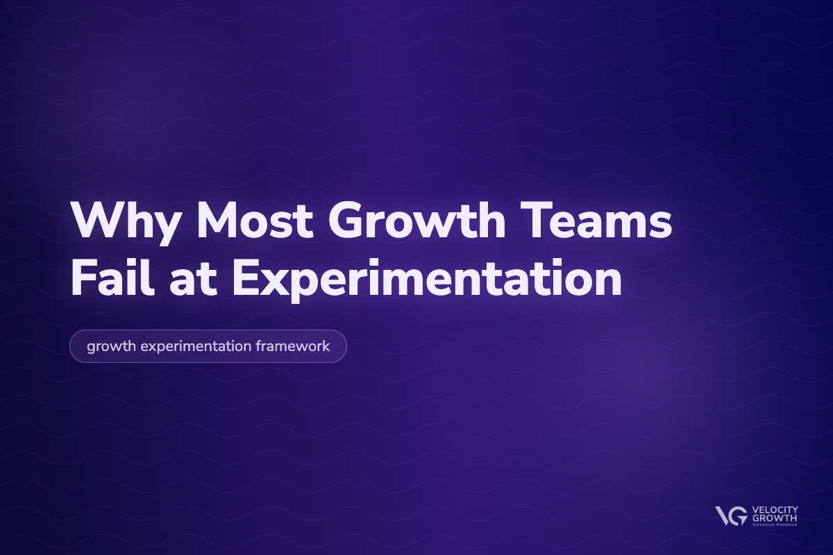 Why Most Growth Teams Fail at Experimentation — Velocity Growth