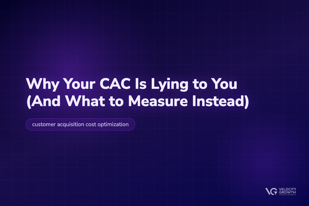 Why Your CAC Is Lying to You (And What to Measure Instead) — Velocity Growth