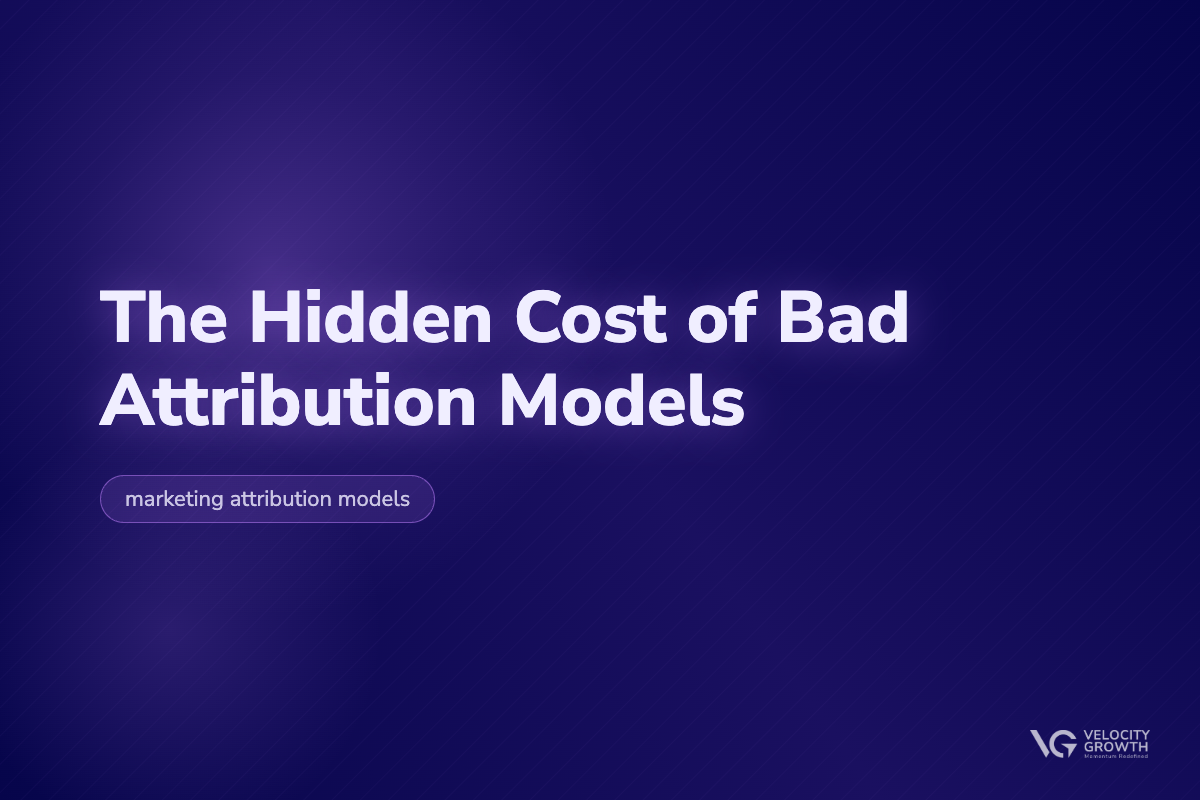 The Hidden Cost of Bad Attribution Models — Velocity Growth