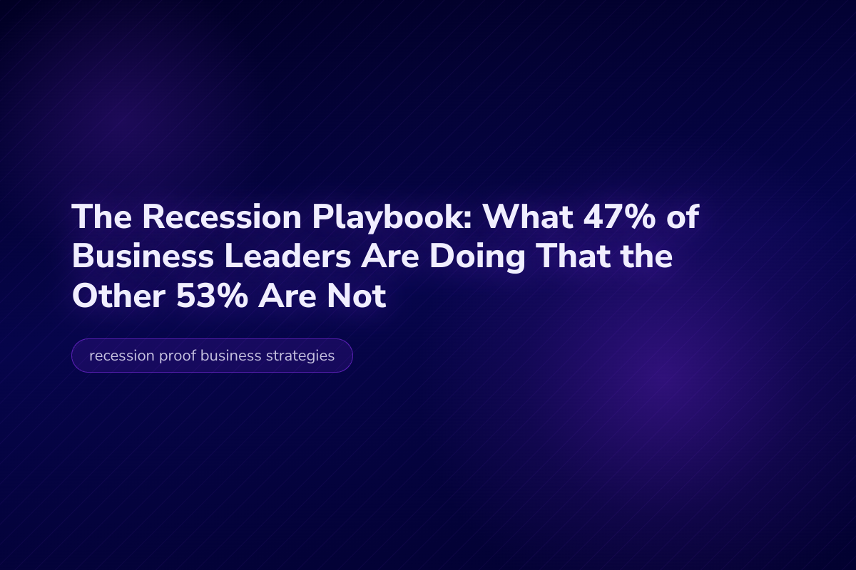 The Recession Playbook: What 47% of Business Leaders Are Doing That the Other 53% Are Not — Velocity Growth
