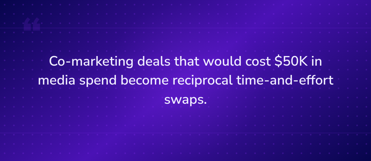 Key insight: Co-marketing deals that would cost $50K in media spend become reciprocal time-an