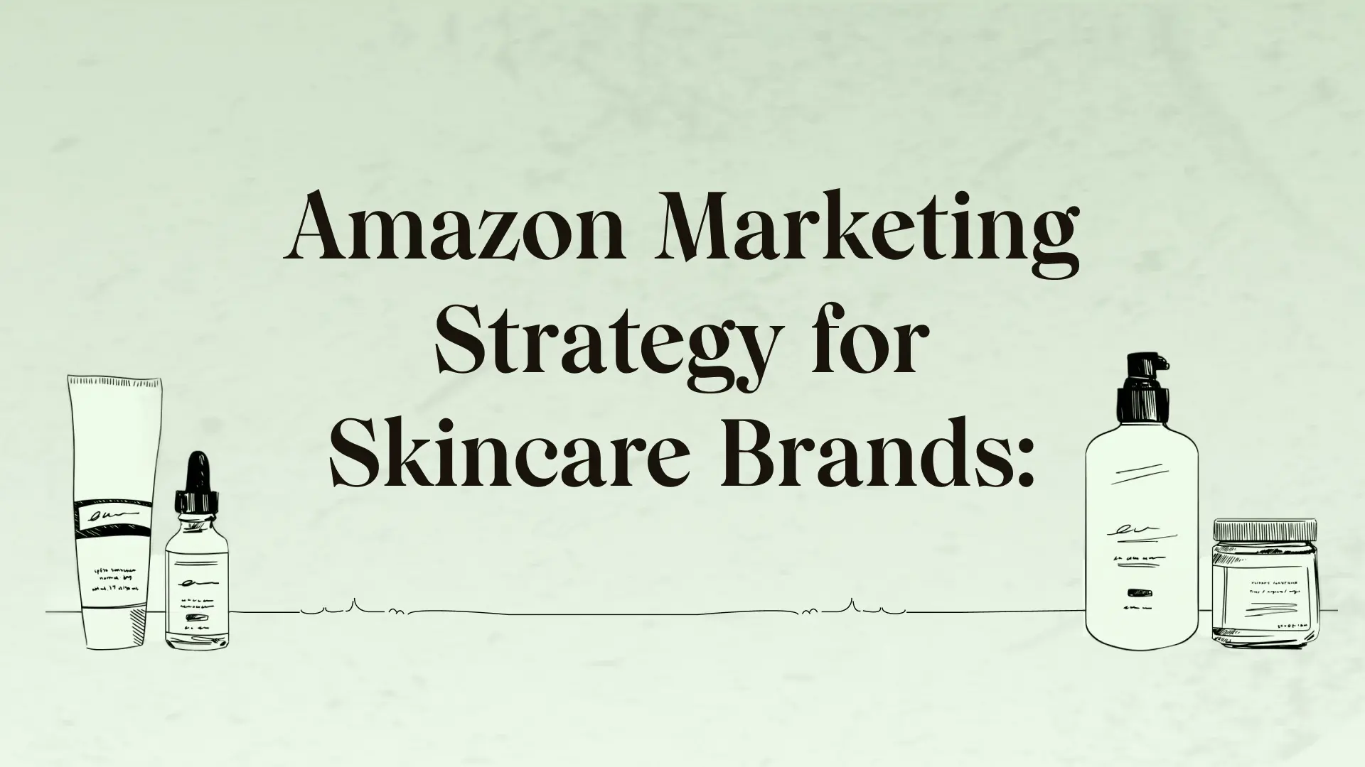 Amazon marketing strategy for skincare brands: How to compete, convert, and scale profitably