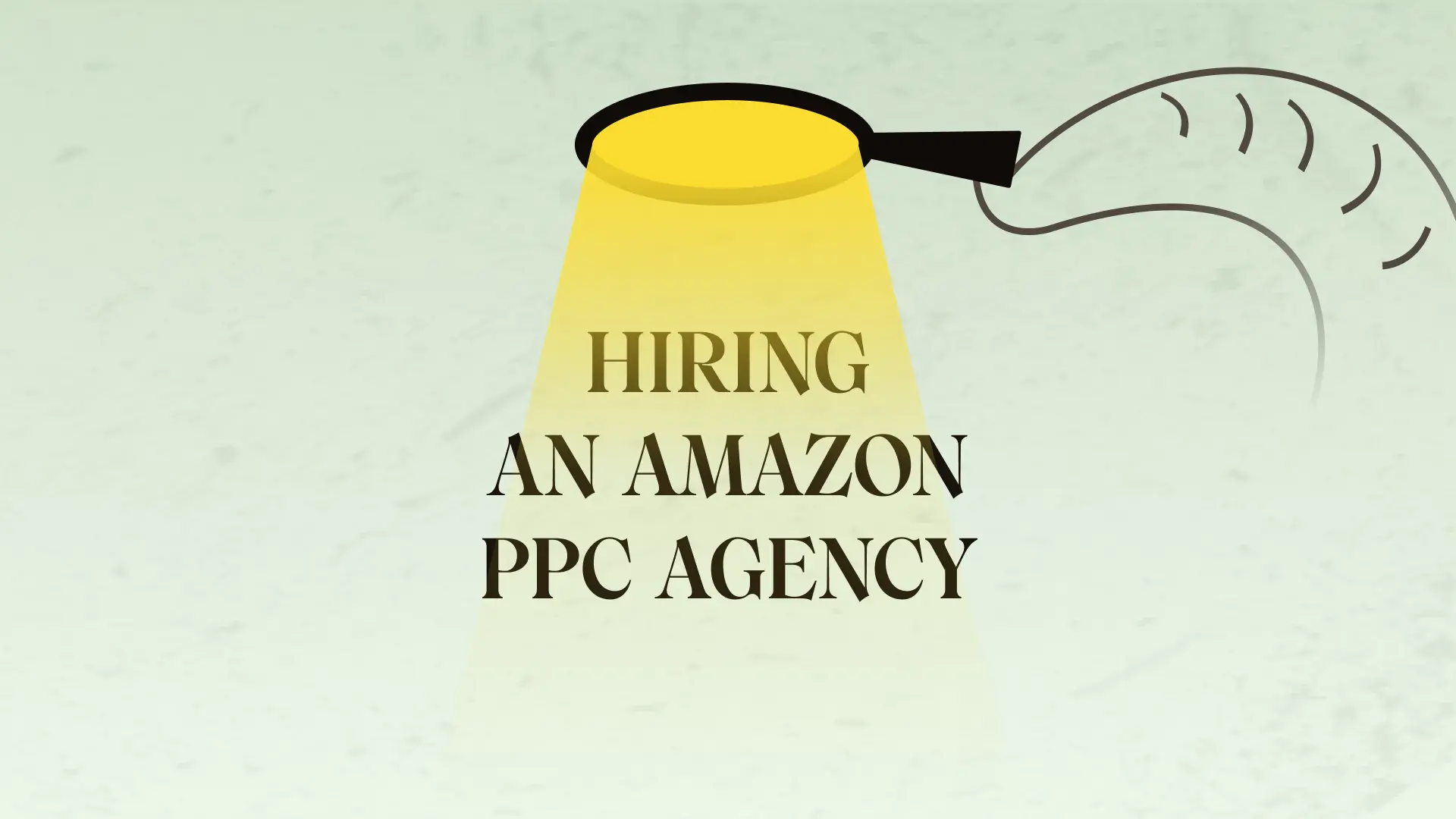 A Complete Guide to Hiring an Amazon PPC Agency