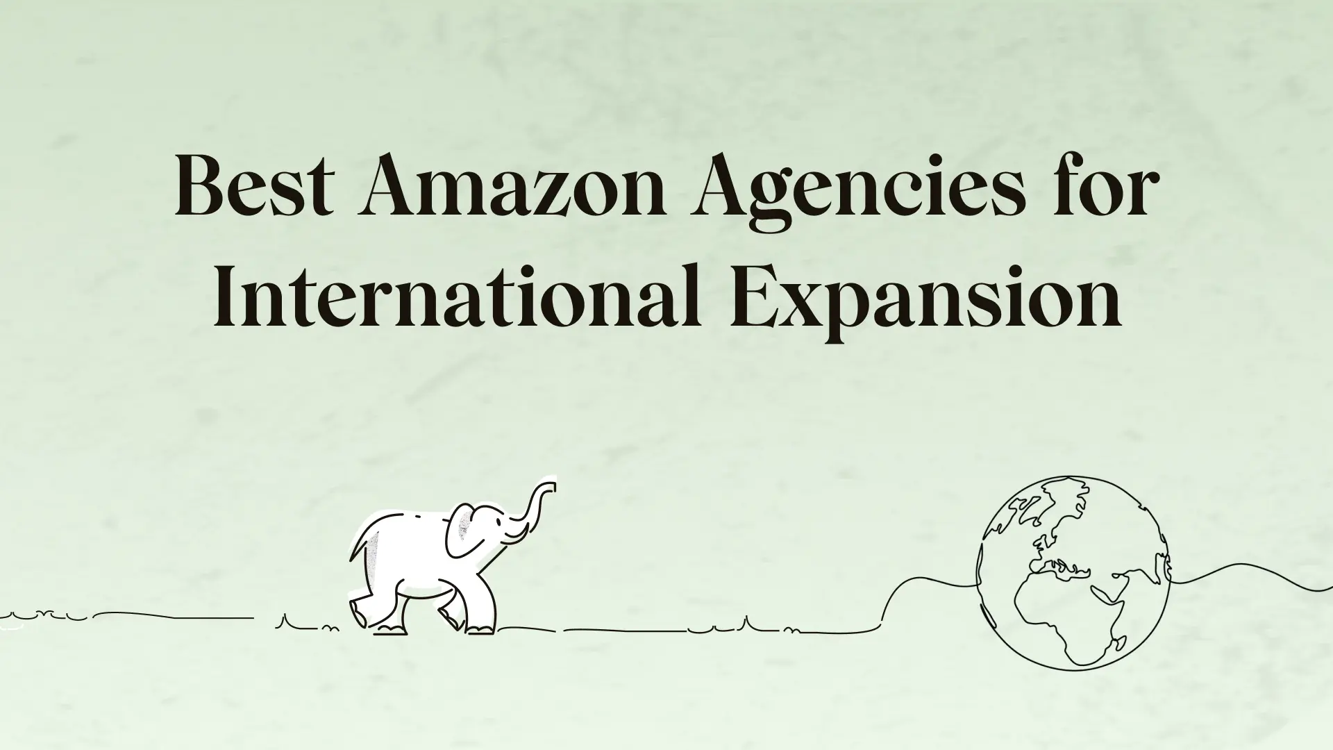Best Amazon agencies for international expansion in 2026: Ranked and reviewed
