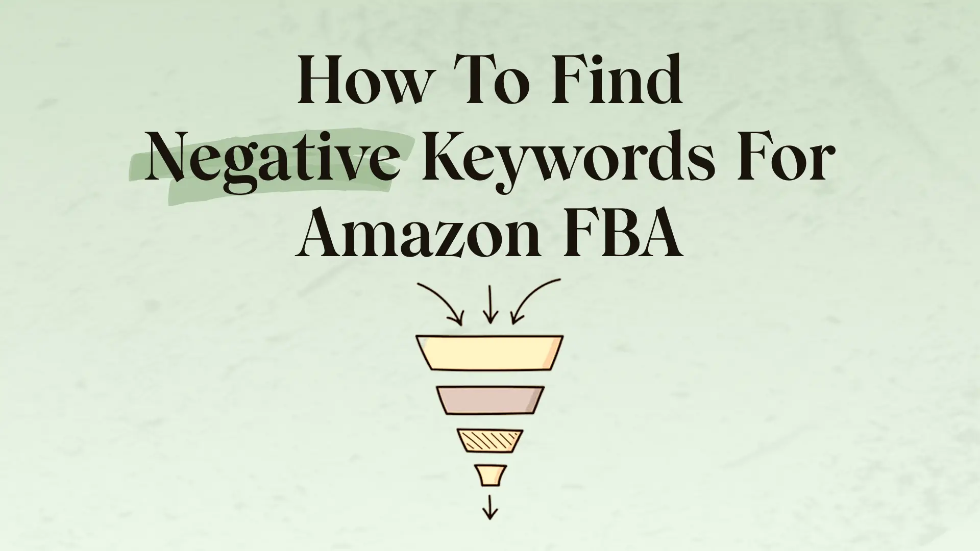 How To Find Negative Keywords For Amazon FBA: Spend Smarter