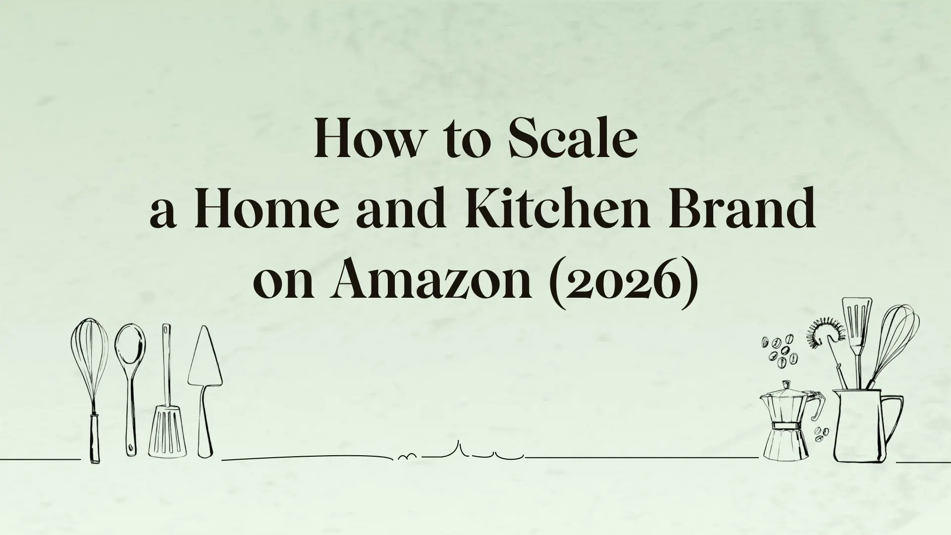 How to scale a home and kitchen brand on Amazon (2026)