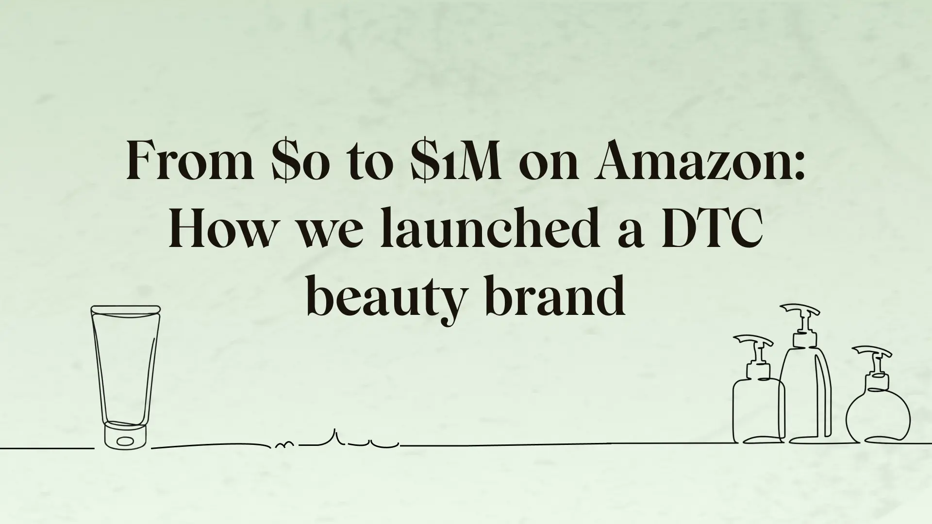 From $0 to $1M on Amazon: How we launched a DTC beauty brand