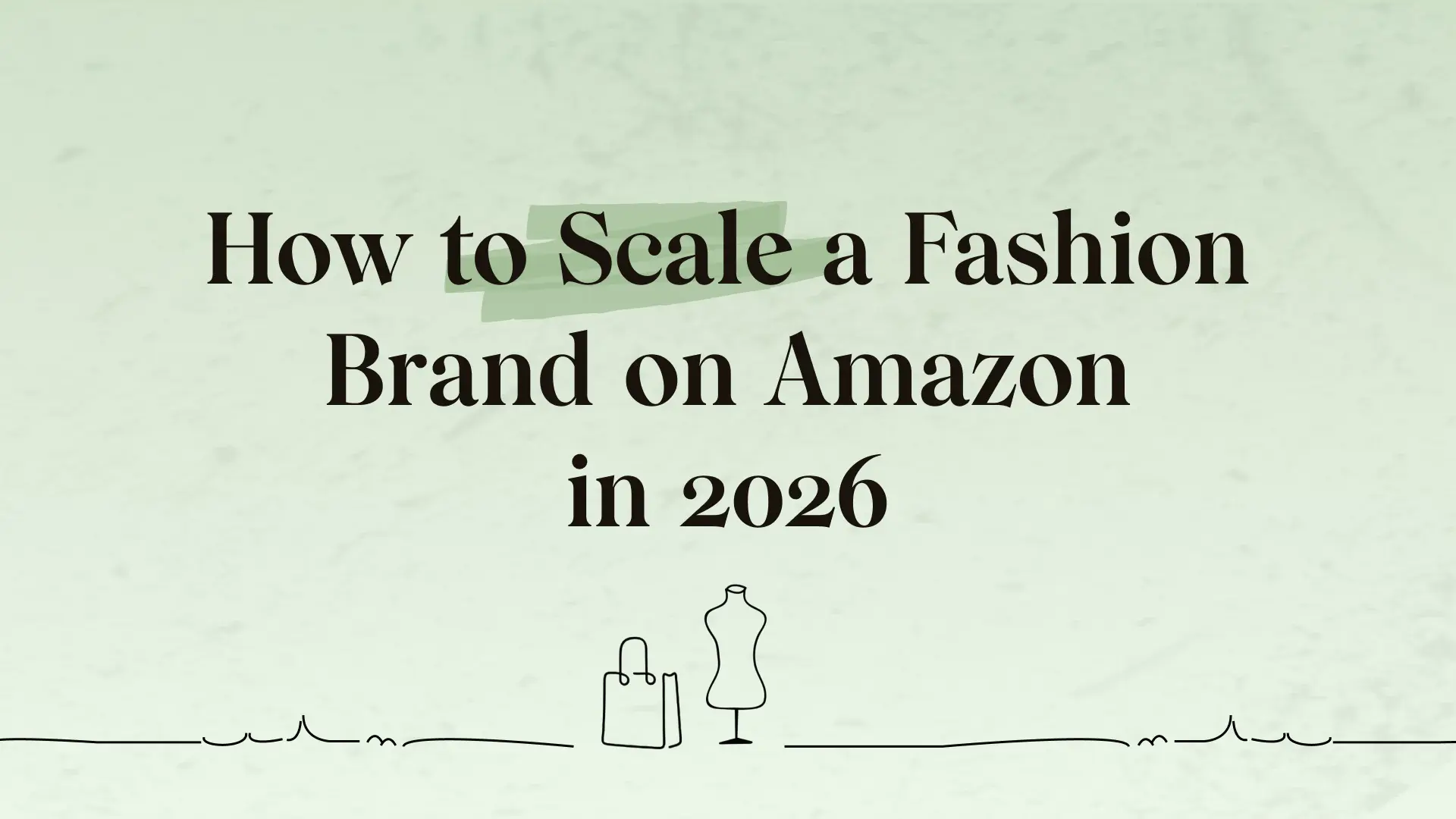 How to scale a fashion brand on Amazon 2026