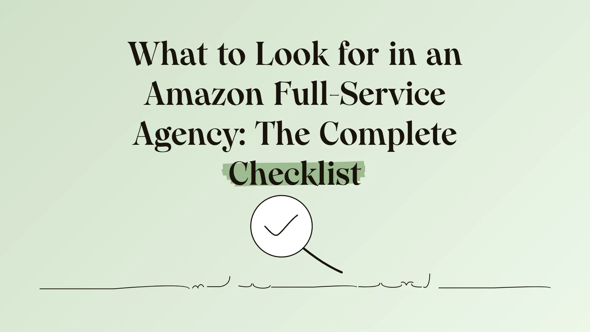 What to Look for in an Amazon Full-Service Agency: The Complete Checklist