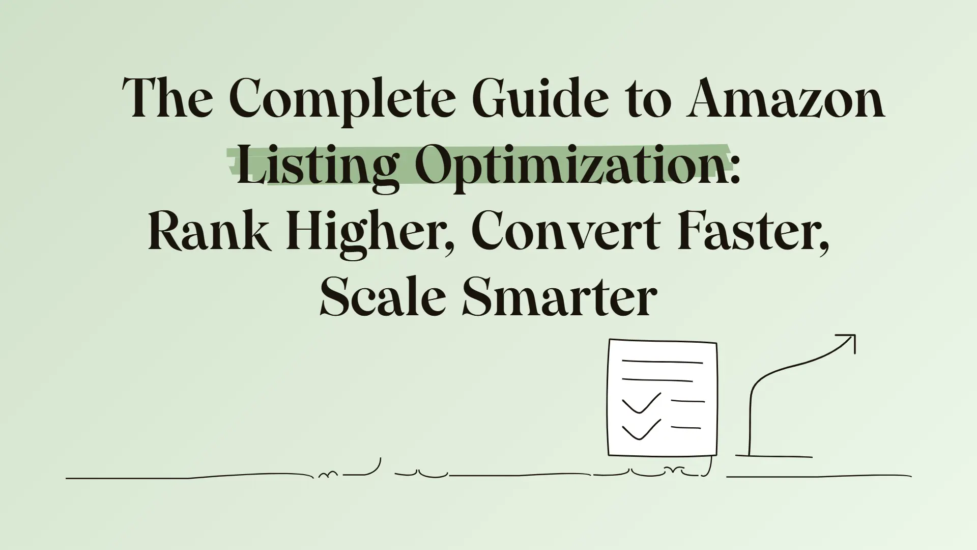 The Complete Guide to Amazon Listing Optimization: Rank Higher, Convert Faster, Scale Smarter