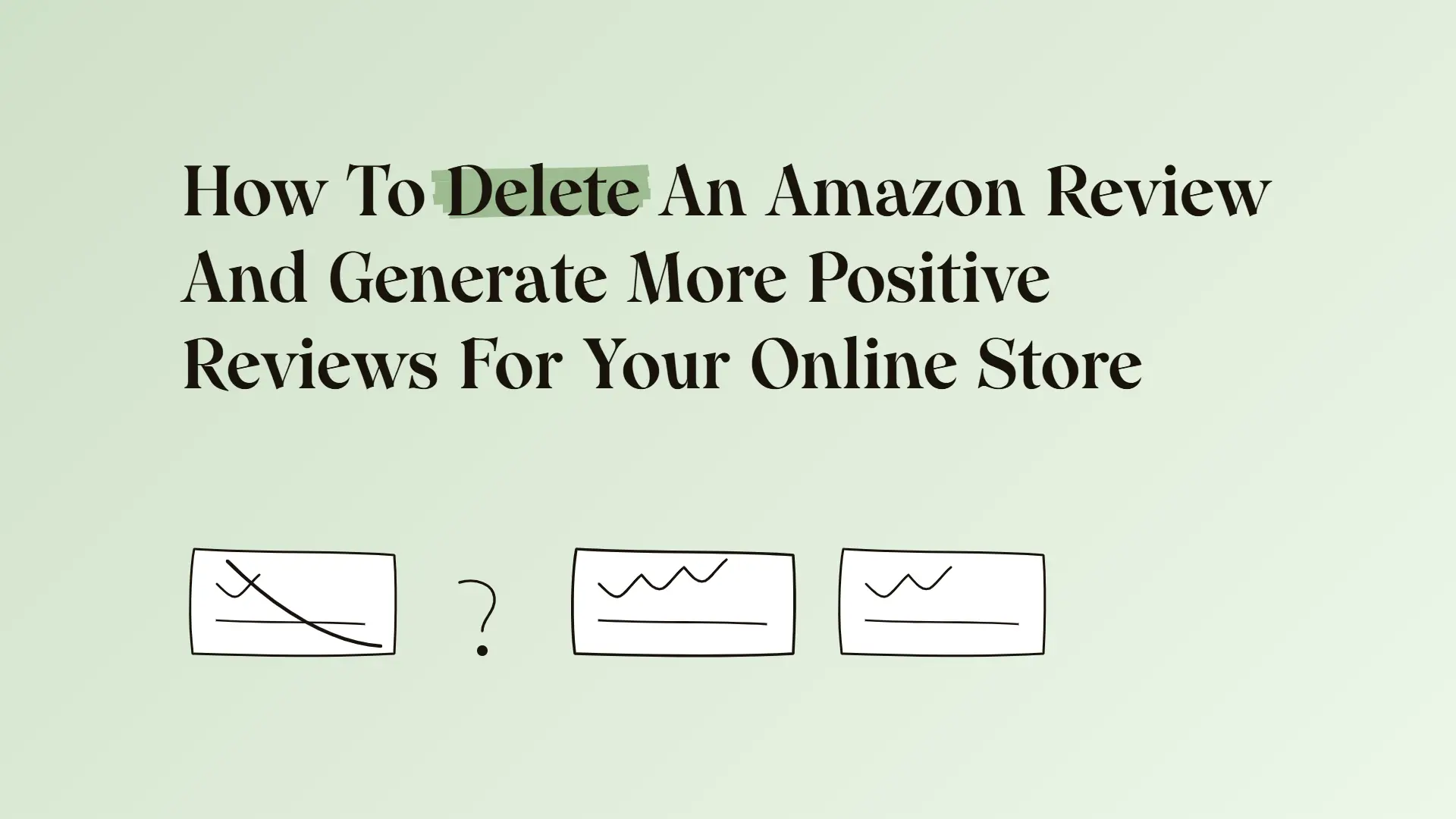 How To Delete An Amazon Review And Generate More Positive Reviews For Your Online Store
