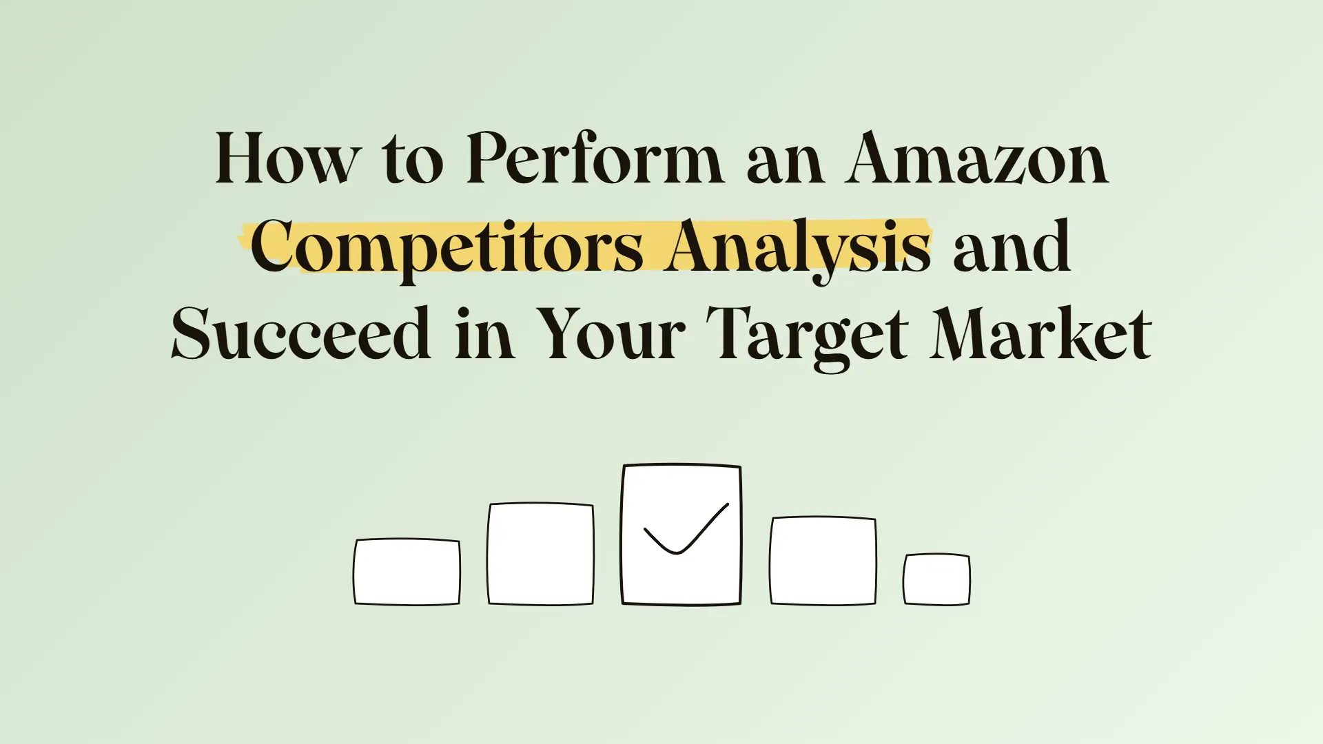 How to Perform an Amazon Competitors Analysis and Succeed in Your Target Market