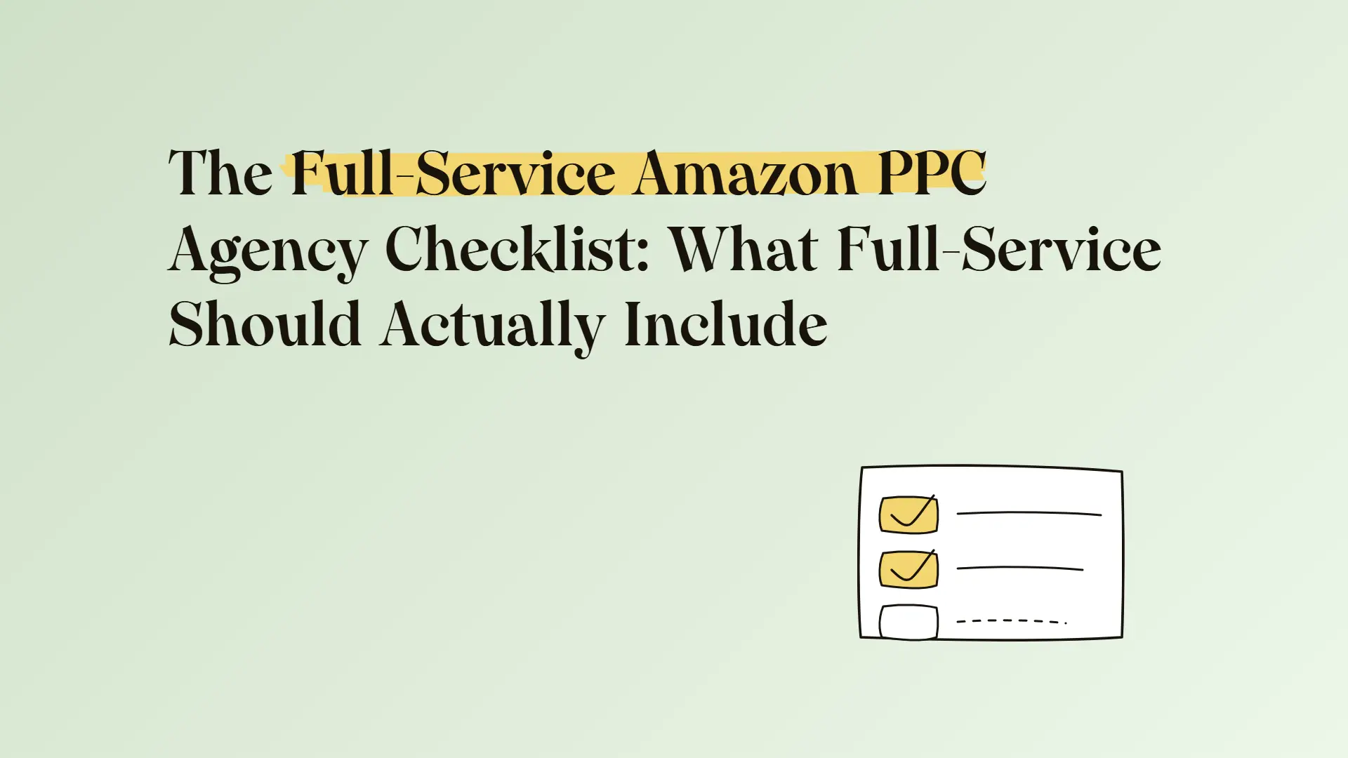 The full-service Amazon PPC agency checklist: What full-service should actually include