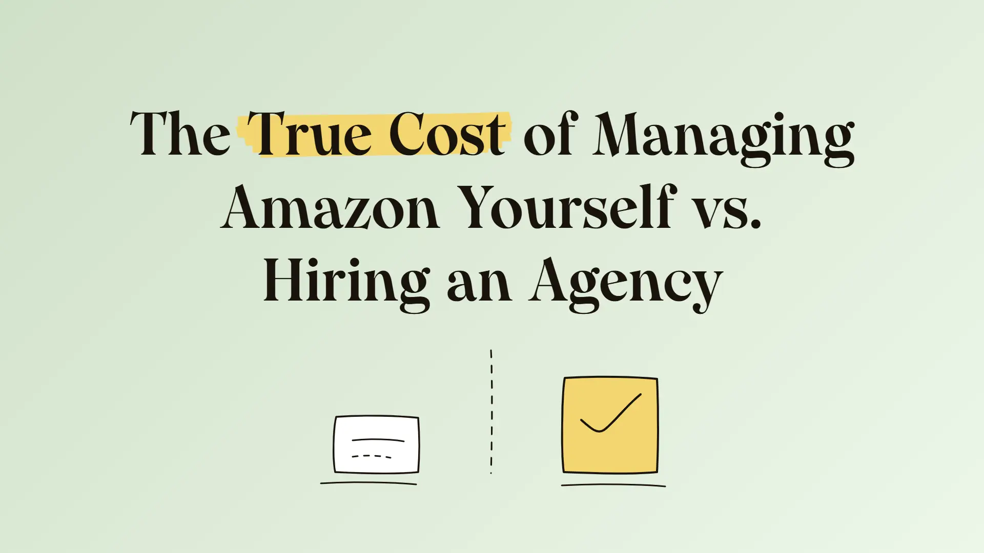The true cost of managing Amazon yourself vs. hiring an agency