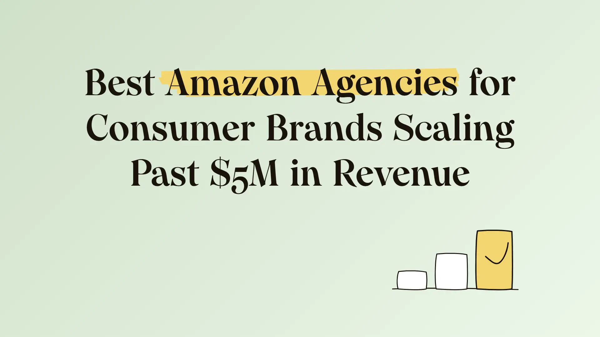 Best Amazon agencies for consumer brands scaling past $5M in revenue