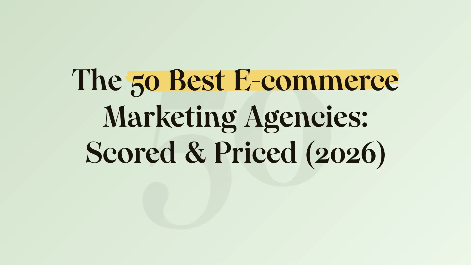 The 50 best e-commerce marketing agencies: Scored & priced (2026)