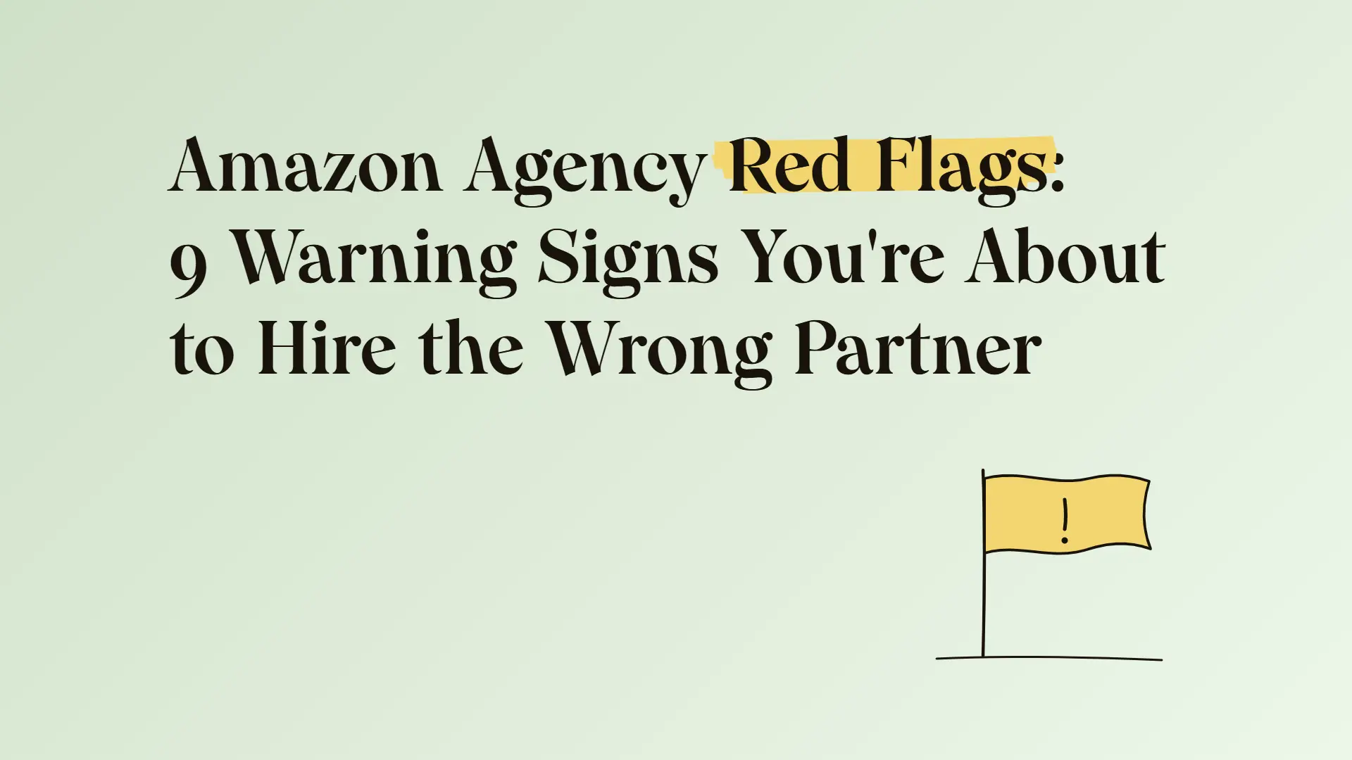Amazon agency red flags: 9 warning signs you're about to hire the wrong partner