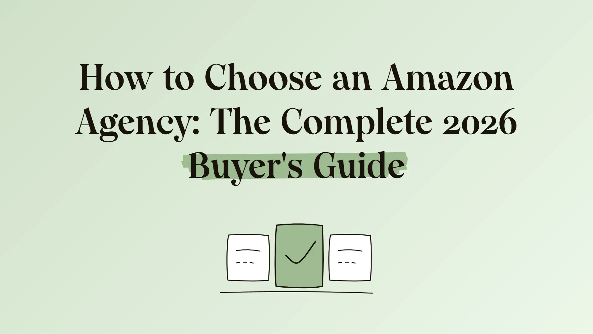How to choose an Amazon agency: the complete 2026 buyer's guide