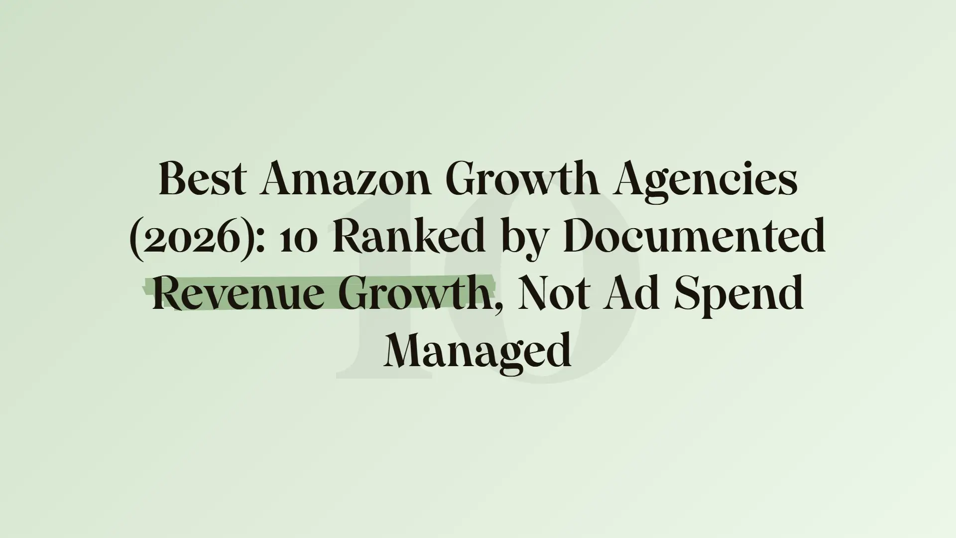Best Amazon growth agencies (2026): 10 ranked by documented revenue growth, not ad spend managed