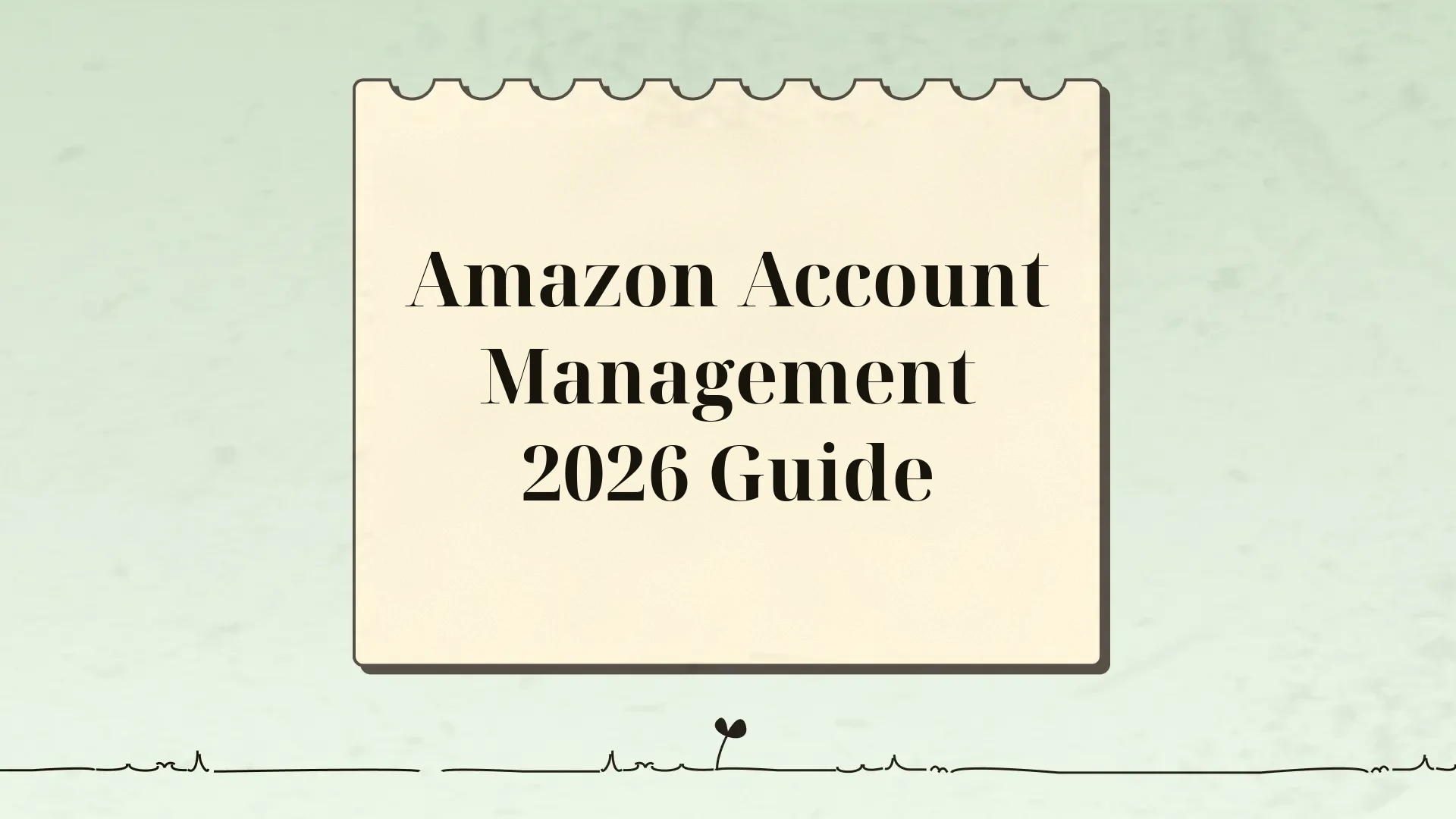Amazon account management: the complete 2026 guide