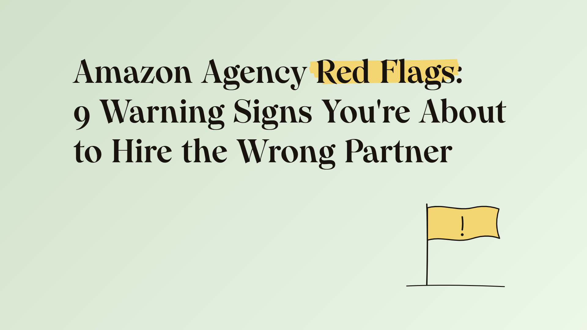 Amazon agency red flags: 9 warning signs you're about to hire the wrong partner