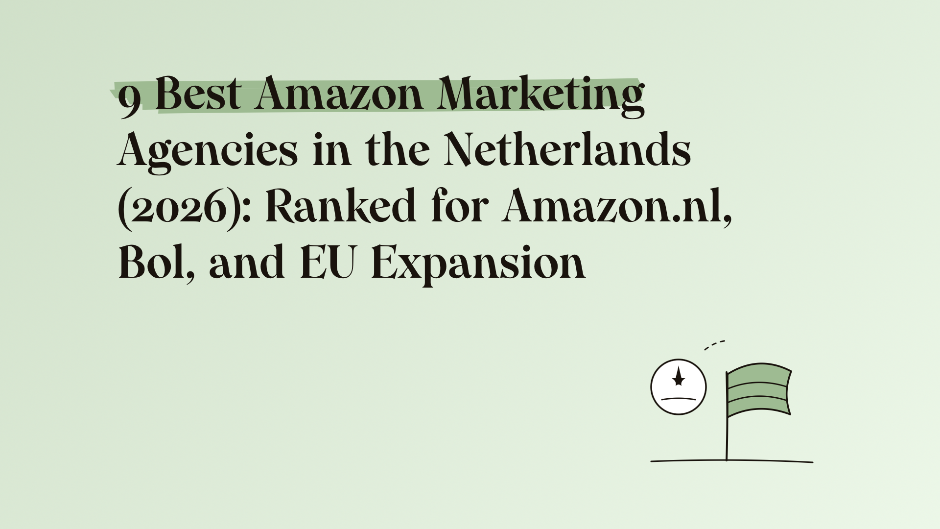 9 best Amazon marketing agencies in the Netherlands (2026): ranked for Amazon.nl, Bol, and EU expansion