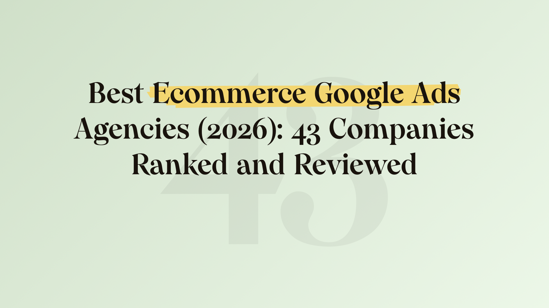 Best ecommerce Google Ads agencies (2026): 43 companies ranked and reviewed