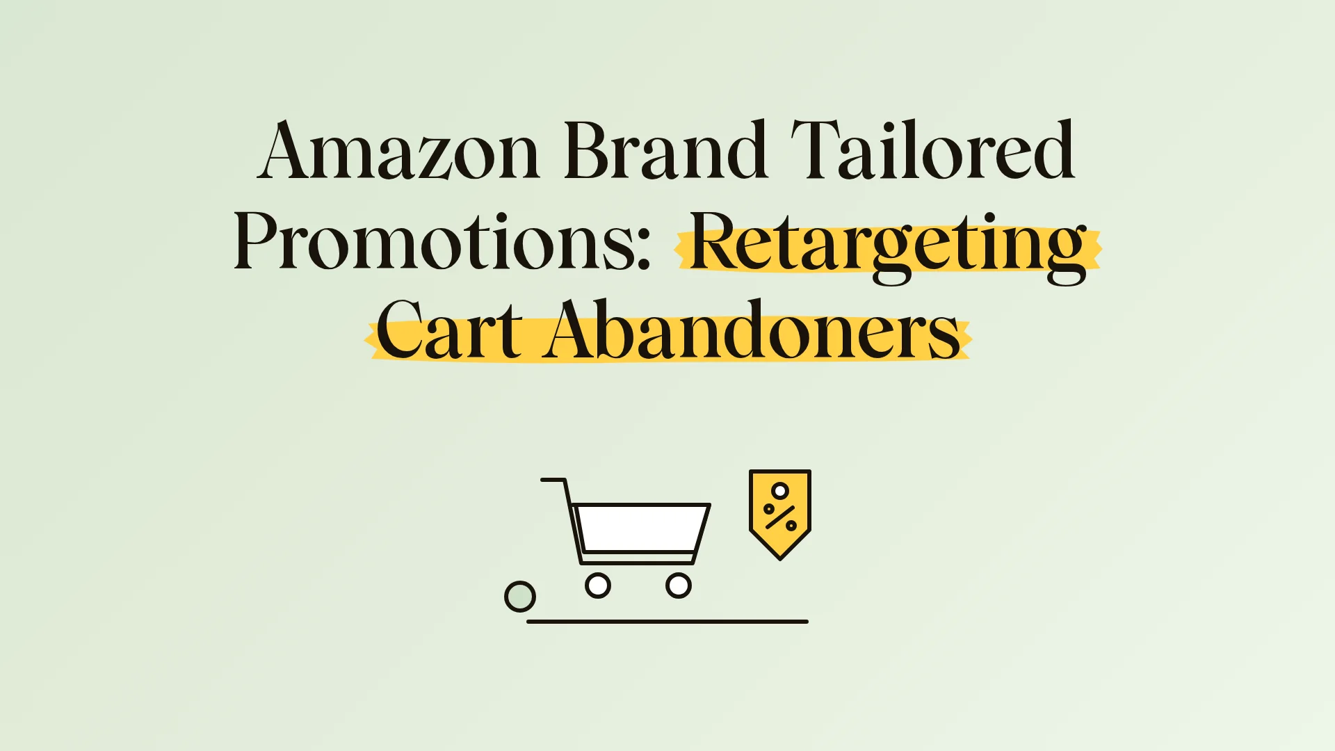 Amazon Brand Tailored Promotions: Retargeting cart abandoners and past buyers