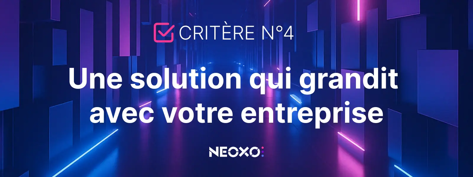 Texte "Critère n°4 : Une solution qui grandit avec votre entreprise", visuel lumineux bleu-violet signé NEOXO pour l'affichage dynamique