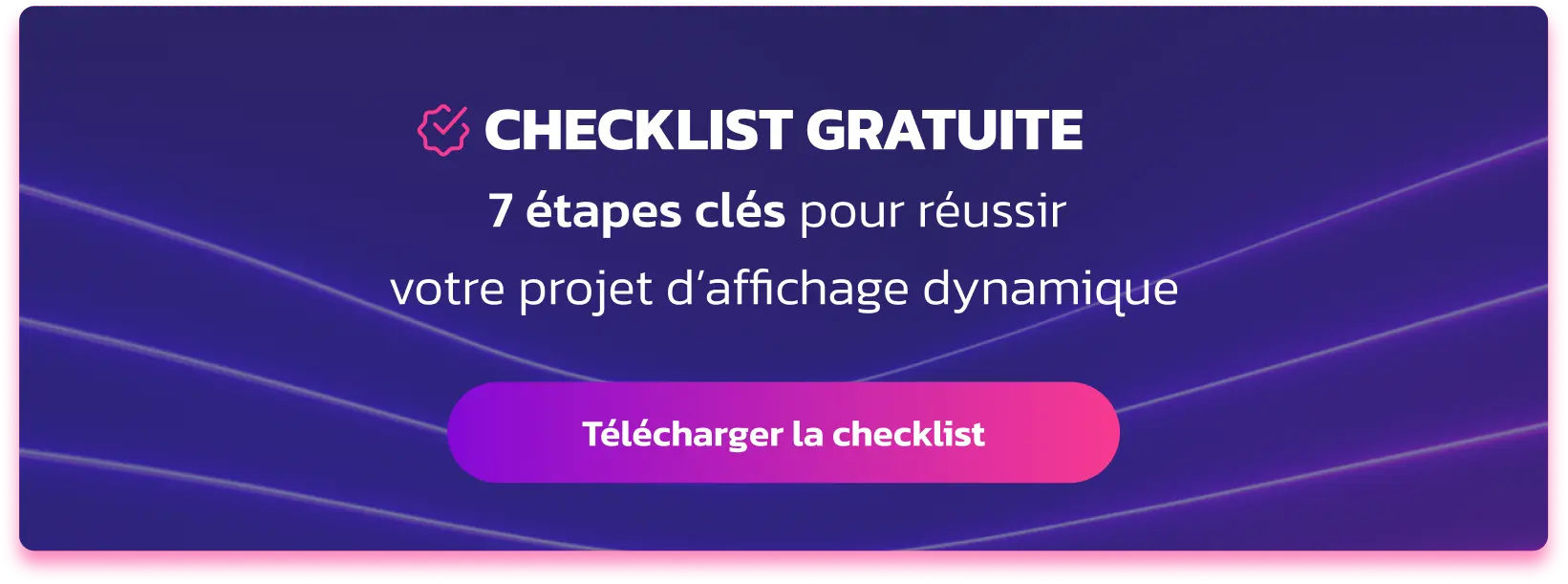 Checklist gratuite 7 étapes clés pour réussir votre projet d’affichage dynamique Télécharger la checklist