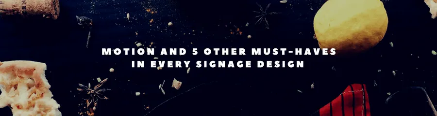 Motion and 5 other Must-haves in every Signage Design