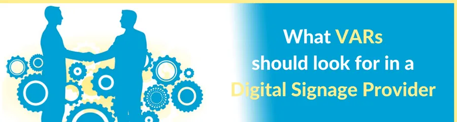 What VARs should look for in a Digital Signage Provider