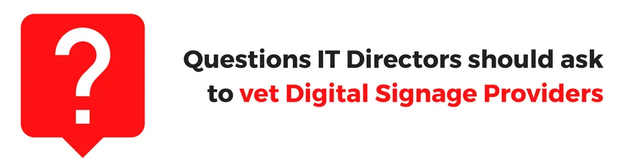 Questions IT Directors should ask to vet Digital Signage Providers