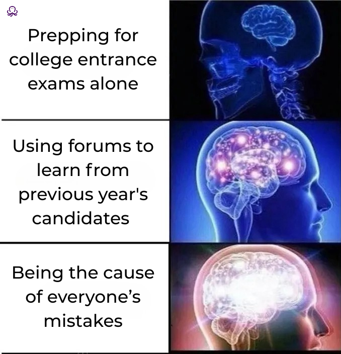 Three-panel expanding-brain meme with text about college entrance exam prep. The panels read: “Prepping for college entrance exams alone,” “Using forums to learn from previous year’s candidates,” and “Being the cause of everyone’s mistakes.” The joke is that students may learn from past applicants online, but some advice can come from people who made serious errors themselves.