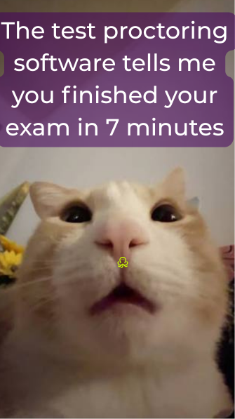 Surprised cat meme reacting to proctoring software reporting a seven-minute exam, illustrating assessment data and information generated from a proctored session.