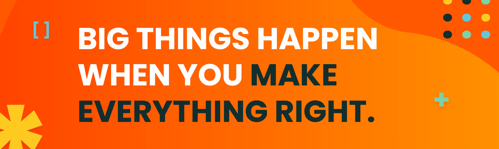 Big things happen when you Make Everything Right™