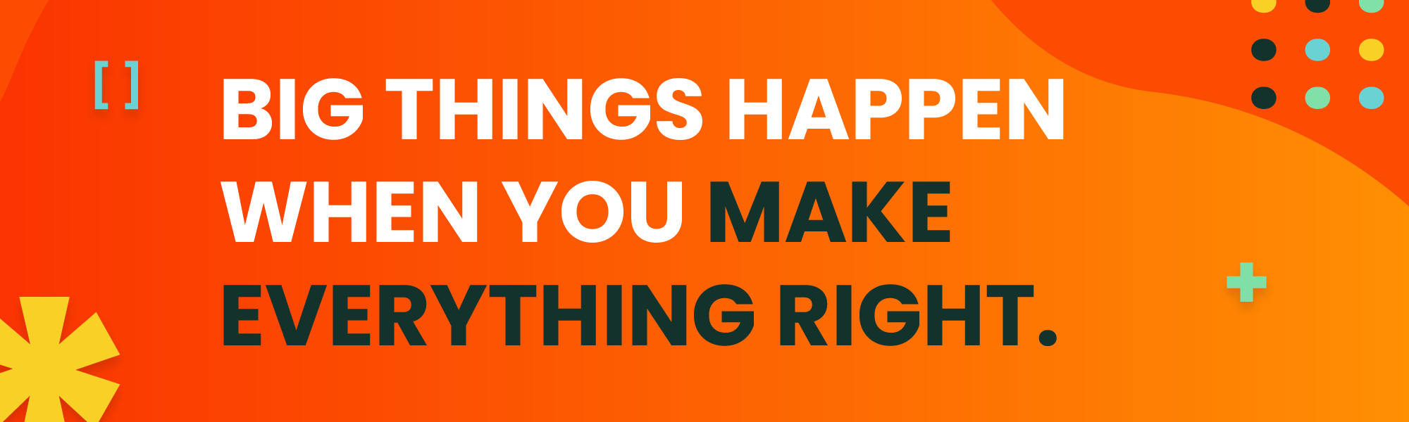 Big things happen when you Make Everything Right™