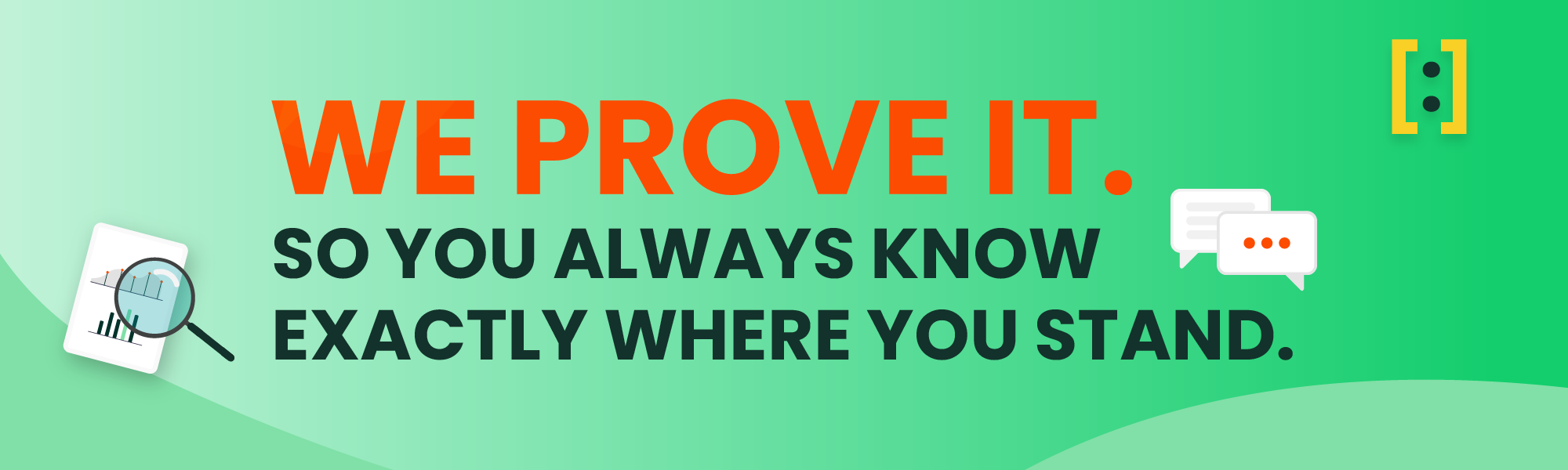 We prove it. So you always know exactly where you stand.