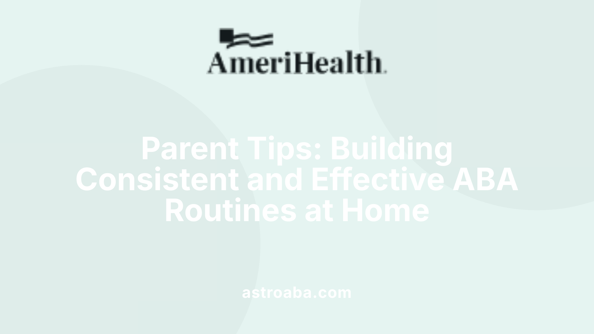 Parent Tips: Building Consistent and Effective ABA Routines at Home