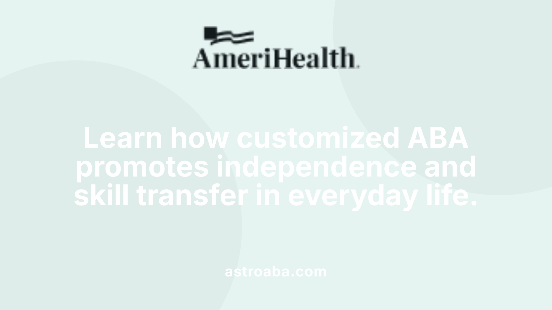 Learn how customized ABA promotes independence and skill transfer in everyday life.