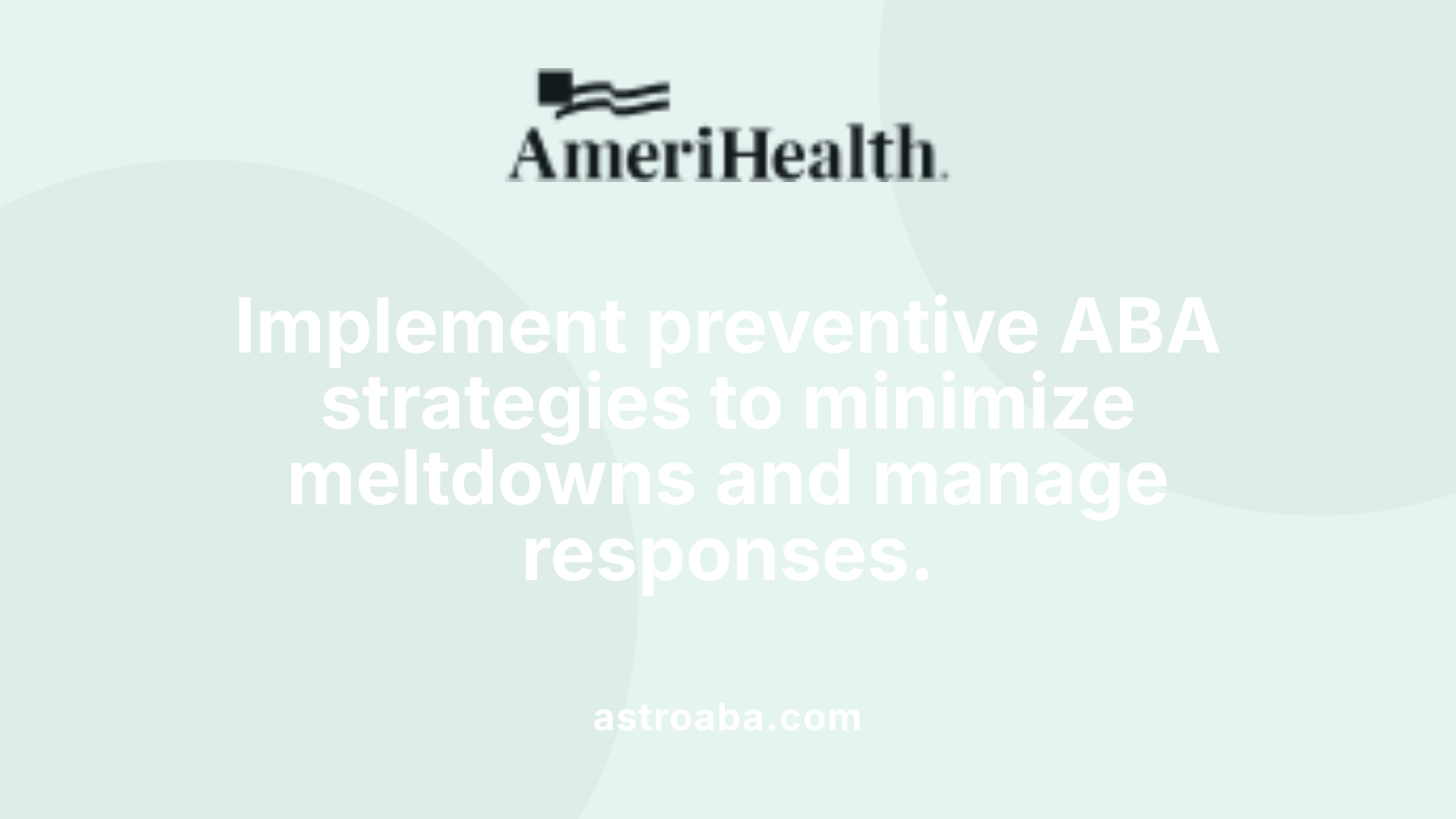 Implement preventive ABA strategies to minimize meltdowns and manage responses.