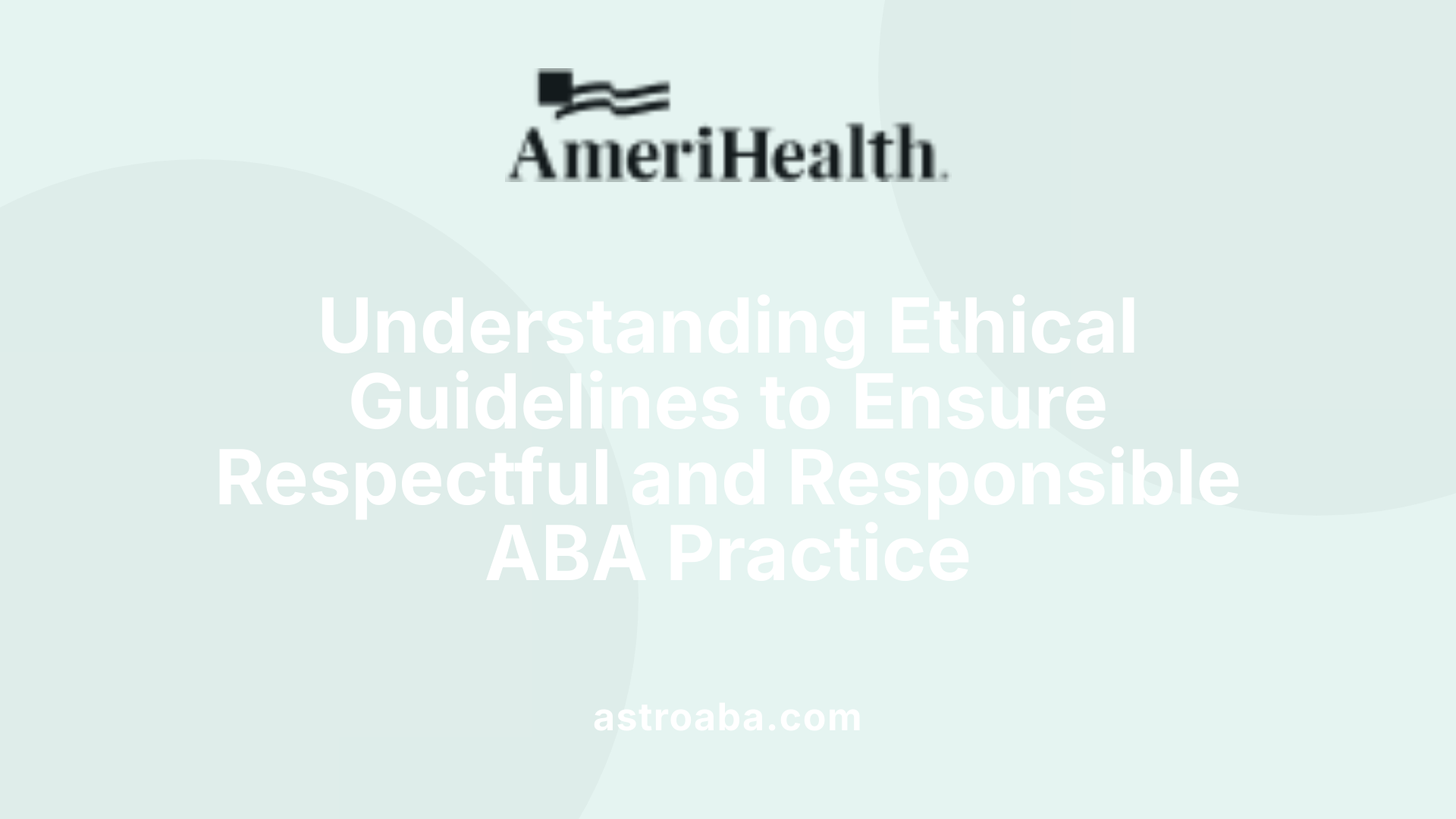 Understanding Ethical Guidelines to Ensure Respectful and Responsible ABA Practice