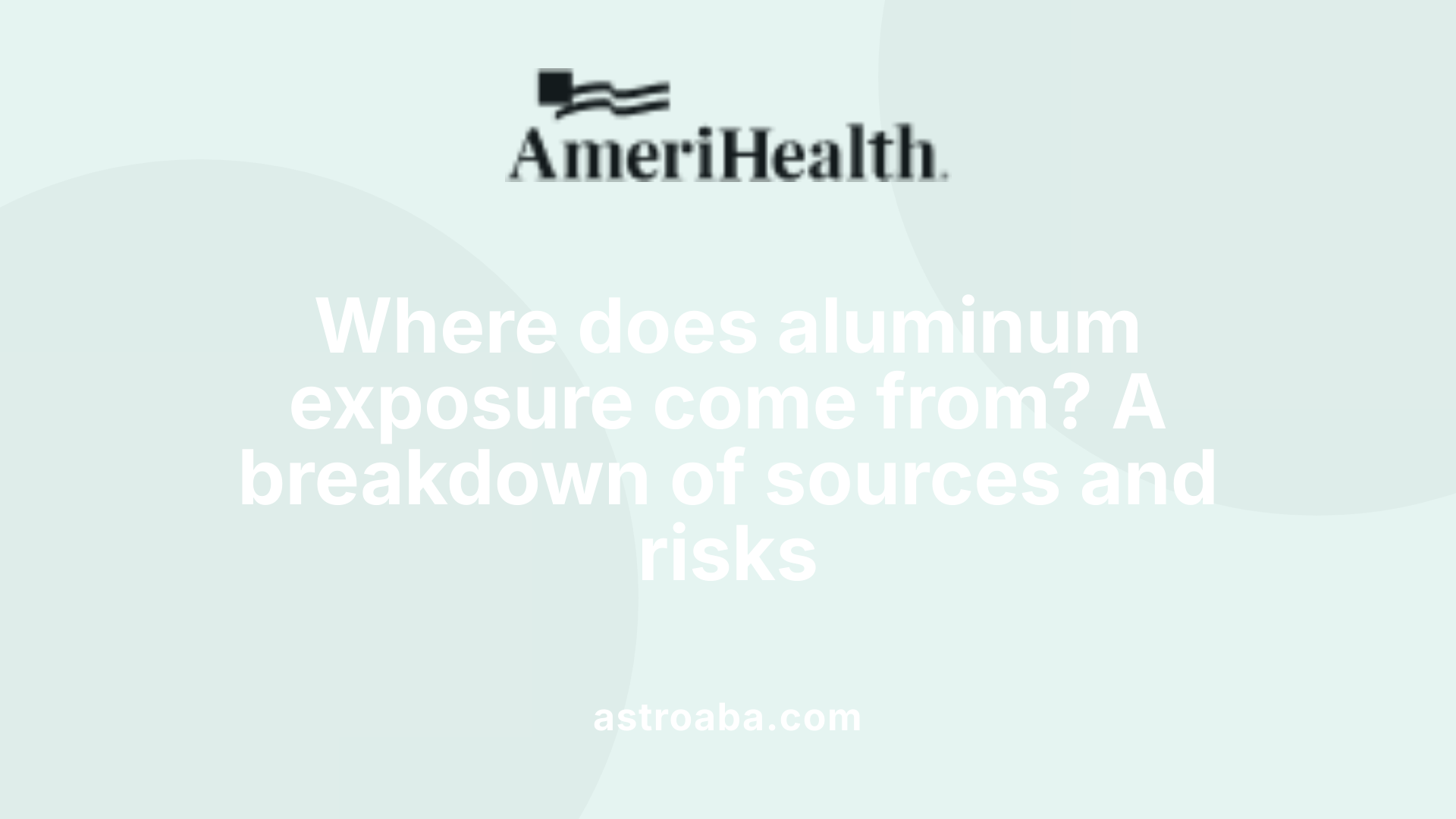 Where does aluminum exposure come from? A breakdown of sources and risks