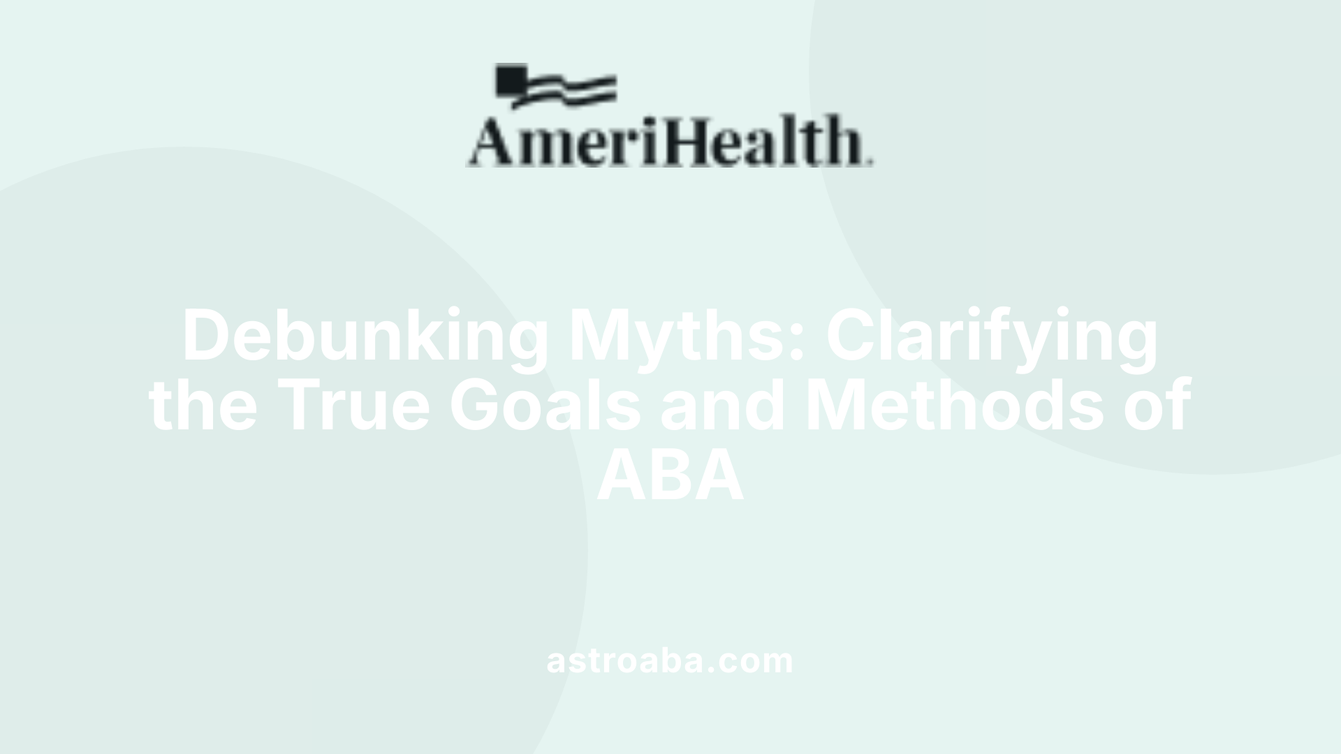 Debunking Myths: Clarifying the True Goals and Methods of ABA